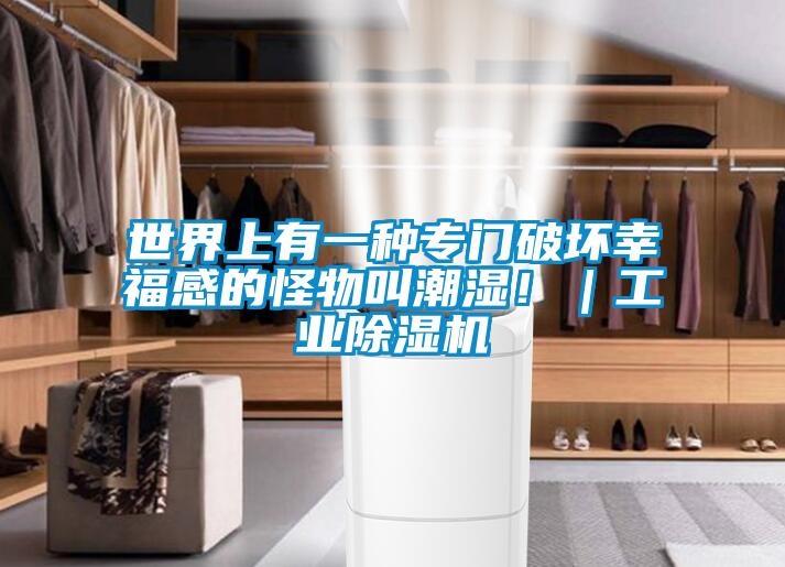 世界上有一種專門破壞幸福感的怪物叫潮濕?。I除濕機