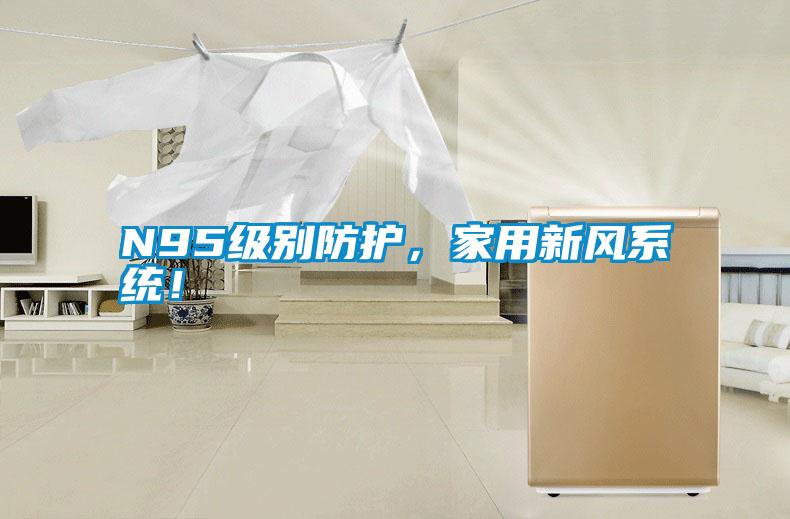 N95級別防護，家用新風系統！