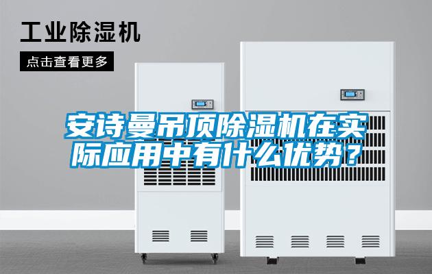 安詩曼吊頂除濕機在實際應(yīng)用中有什么優(yōu)勢？