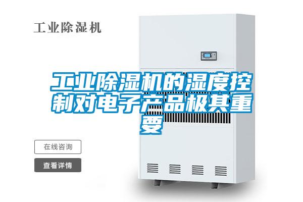 工業(yè)除濕機(jī)的濕度控制對電子產(chǎn)品極其重要