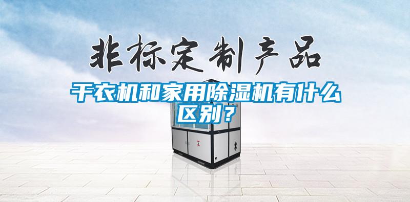 干衣機(jī)和家用除濕機(jī)有什么區(qū)別?