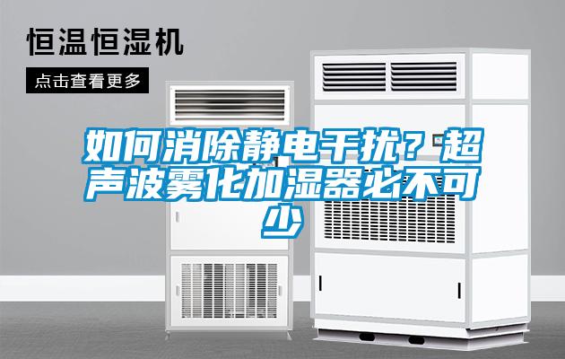 如何消除靜電干擾？超聲波霧化加濕器必不可少