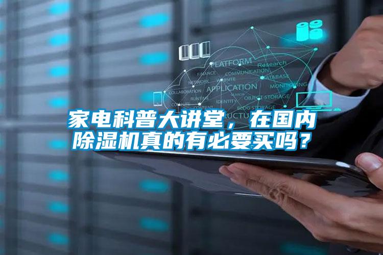家電科普大講堂,在國內(nèi)除濕機真的有必要買嗎?