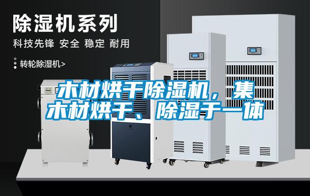 木材烘干除濕機，集木材烘干、除濕于一體