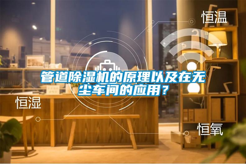管道除濕機(jī)的原理以及在無(wú)塵車間的應(yīng)用？
