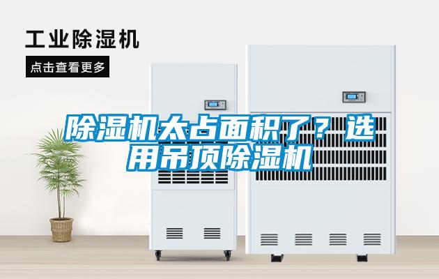 除濕機(jī)太占面積了?選用吊頂除濕機(jī)