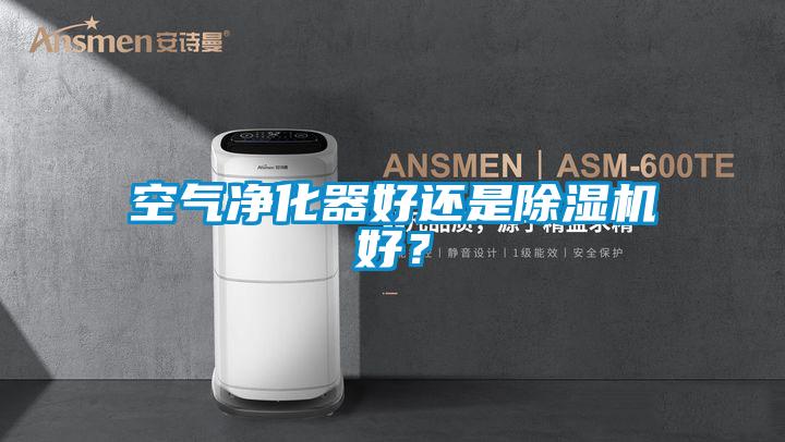 空氣凈化器好還是除濕機(jī)好?