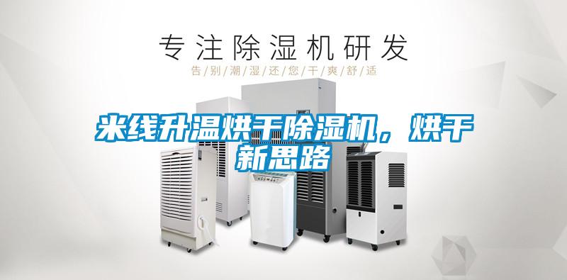 米線升溫烘干除濕機,烘干新思路