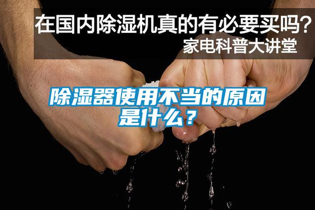 除濕器使用不當?shù)脑蚴鞘裁矗?></div>
								<div   id=