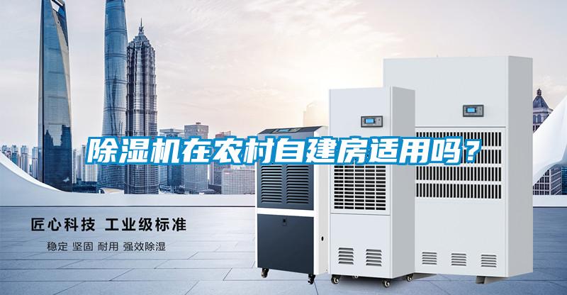 除濕機(jī)在農(nóng)村自建房適用嗎?