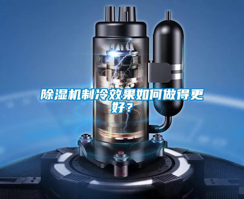 除濕機(jī)制冷效果如何做得更好？