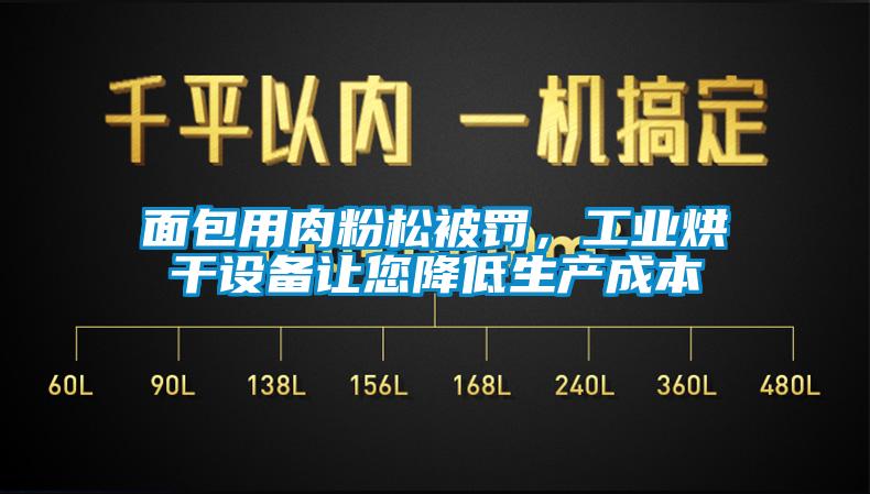 面包用肉粉松被罰，工業烘干設備讓您降低生產成本