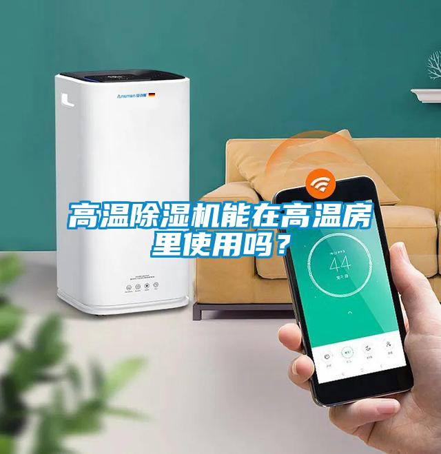 高溫除濕機(jī)能在高溫房里使用嗎？