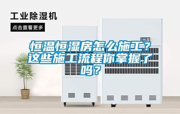 恒溫恒濕房怎么施工？這些施工流程你掌握了嗎？