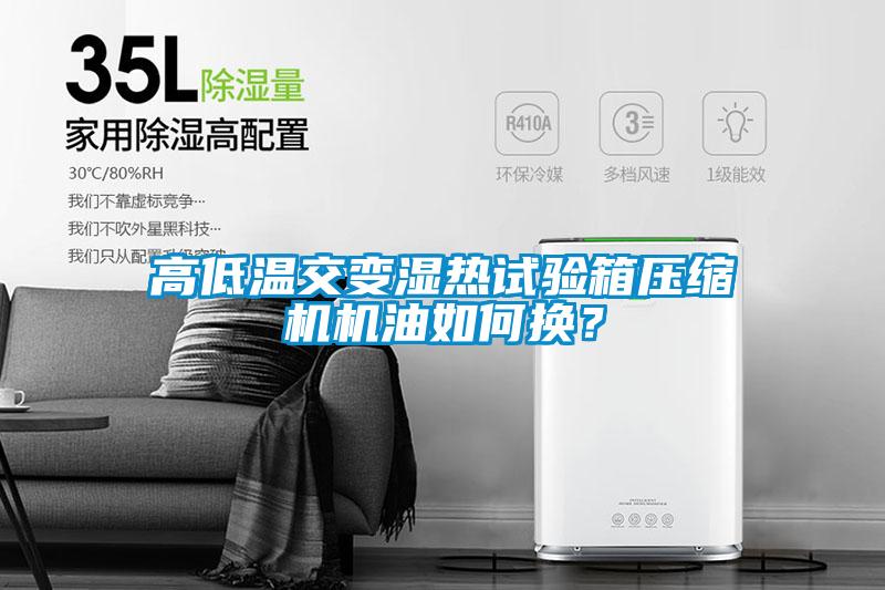 高低溫交變濕熱試驗(yàn)箱壓縮機(jī)機(jī)油如何換？