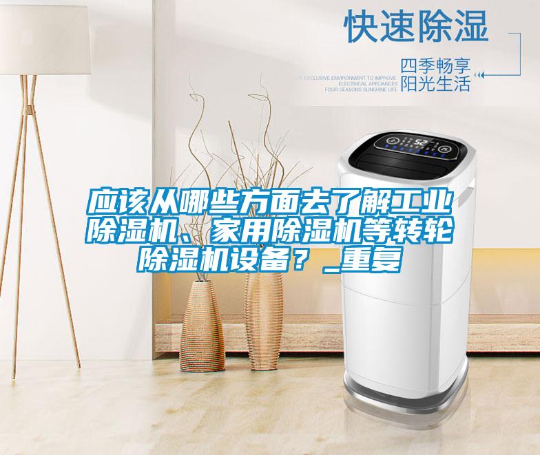 應(yīng)該從哪些方面去了解工業(yè)除濕機(jī)、家用除濕機(jī)等轉(zhuǎn)輪除濕機(jī)設(shè)備？_重復(fù)