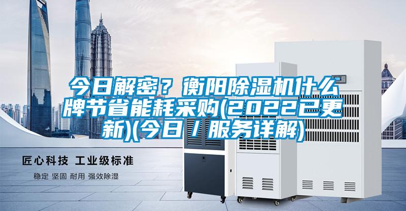 今日解密?衡陽除濕機什么牌節(jié)省能耗采購(2022已更新)(今日/服務(wù)詳解)