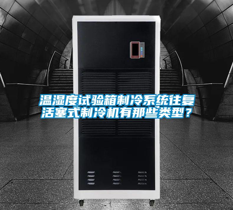 溫濕度試驗(yàn)箱制冷系統(tǒng)往復(fù)活塞式制冷機(jī)有那些類(lèi)型?
