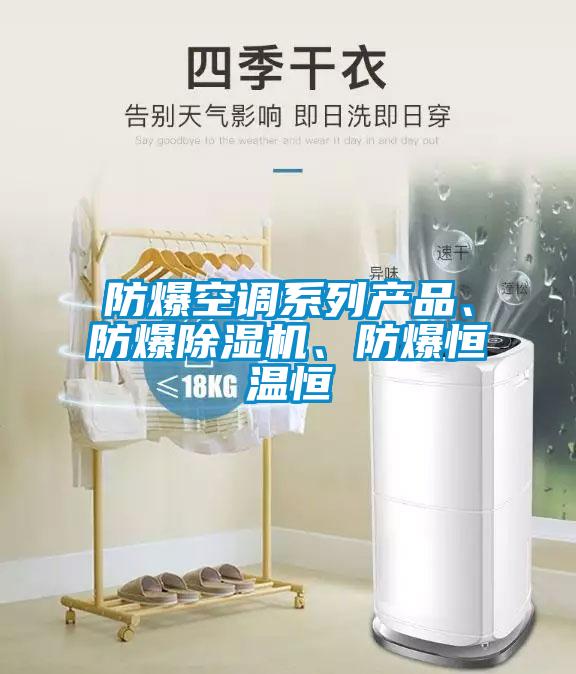 防爆空調系列產品、防爆除濕機、防爆恒溫恒