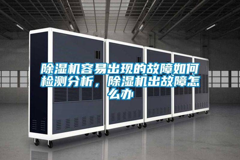 除濕機容易出現的故障如何檢測分析，除濕機出故障怎么辦