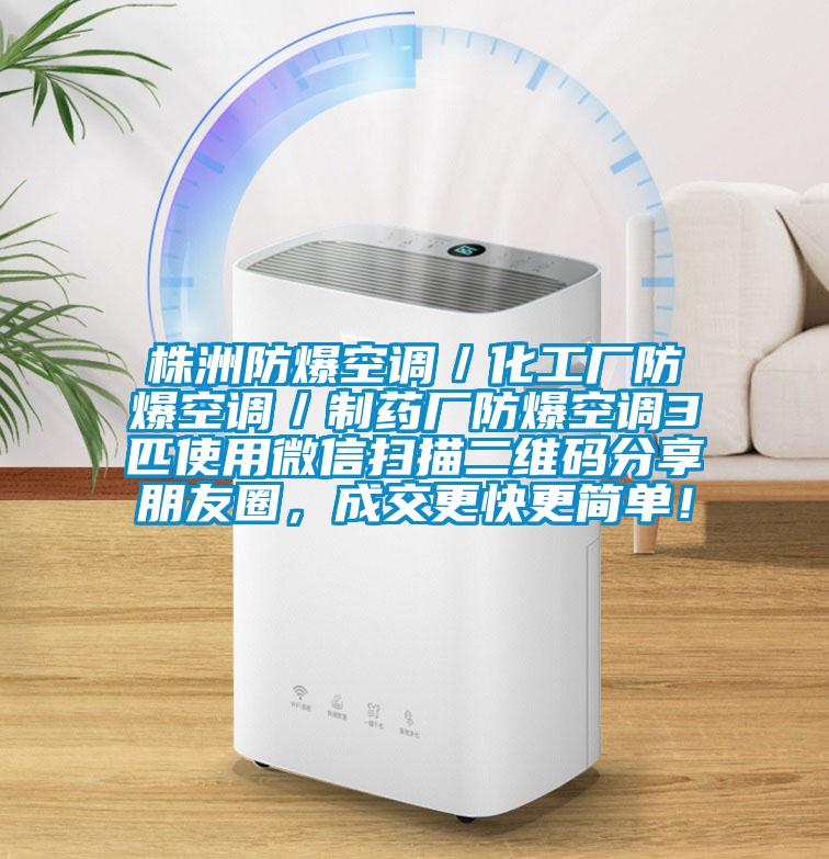 株洲防爆空調／化工廠防爆空調／制藥廠防爆空調3匹使用微信掃描二維碼分享朋友圈，成交更快更簡單！