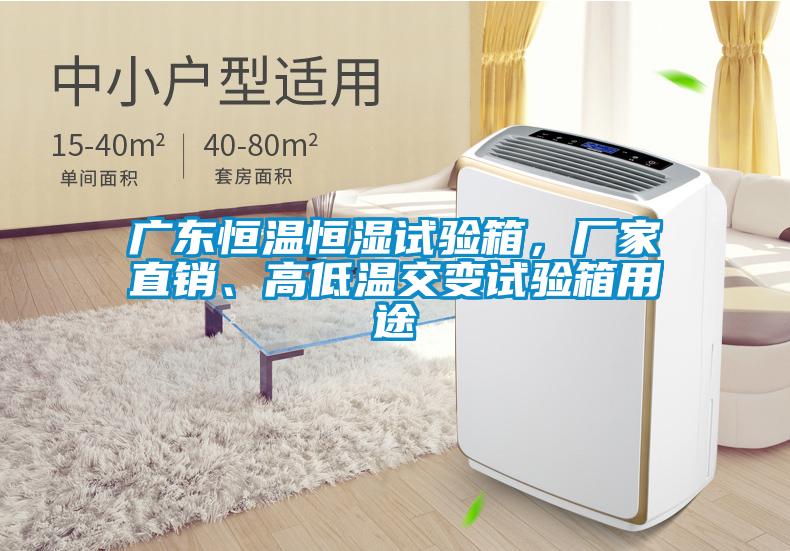 廣東恒溫恒濕試驗(yàn)箱，廠家直銷、高低溫交變試驗(yàn)箱用途