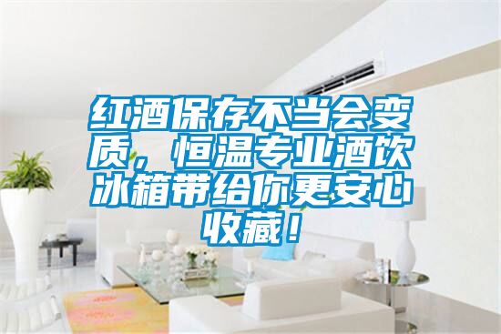 紅酒保存不當會變質(zhì)，恒溫專業(yè)酒飲冰箱帶給你更安心收藏！