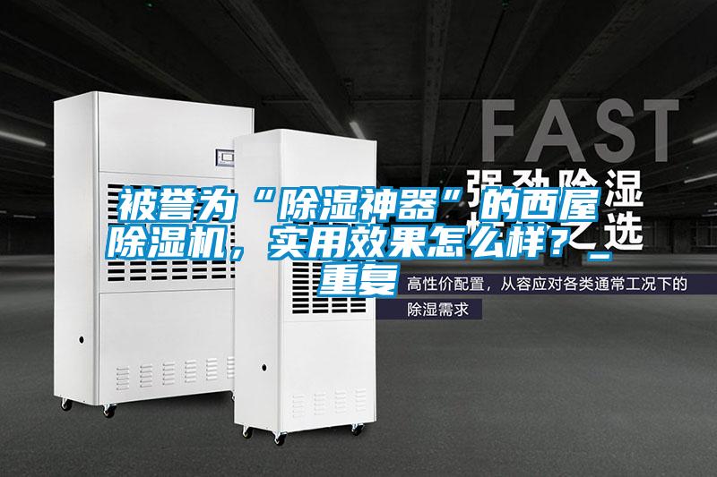 被譽為“除濕神器”的西屋除濕機，實用效果怎么樣？_重復
