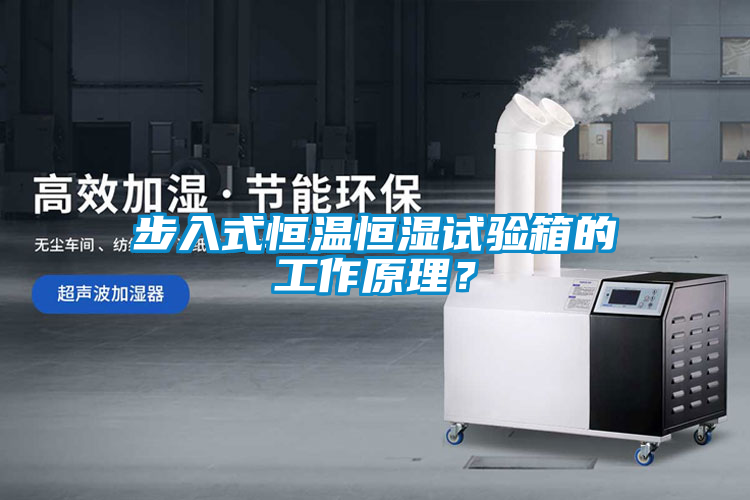 步入式恒溫恒濕試驗箱的工作原理？