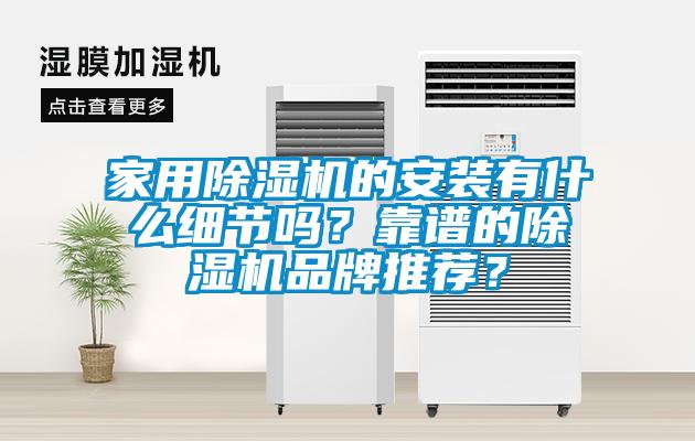 家用除濕機的安裝有什么細(xì)節(jié)嗎？靠譜的除濕機品牌推薦？