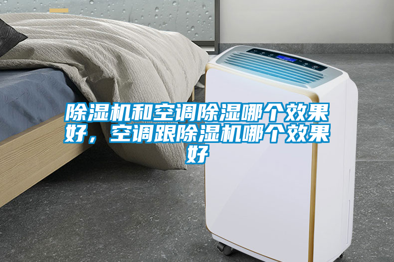 除濕機(jī)和空調(diào)除濕哪個(gè)效果好，空調(diào)跟除濕機(jī)哪個(gè)效果好