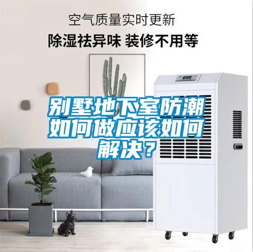 別墅地下室防潮如何做應該如何解決？