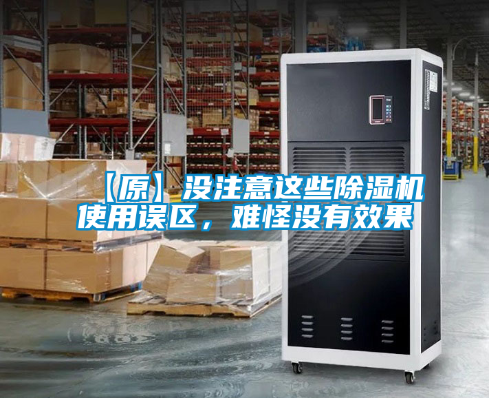 【原】沒注意這些除濕機(jī)使用誤區(qū),難怪沒有效果