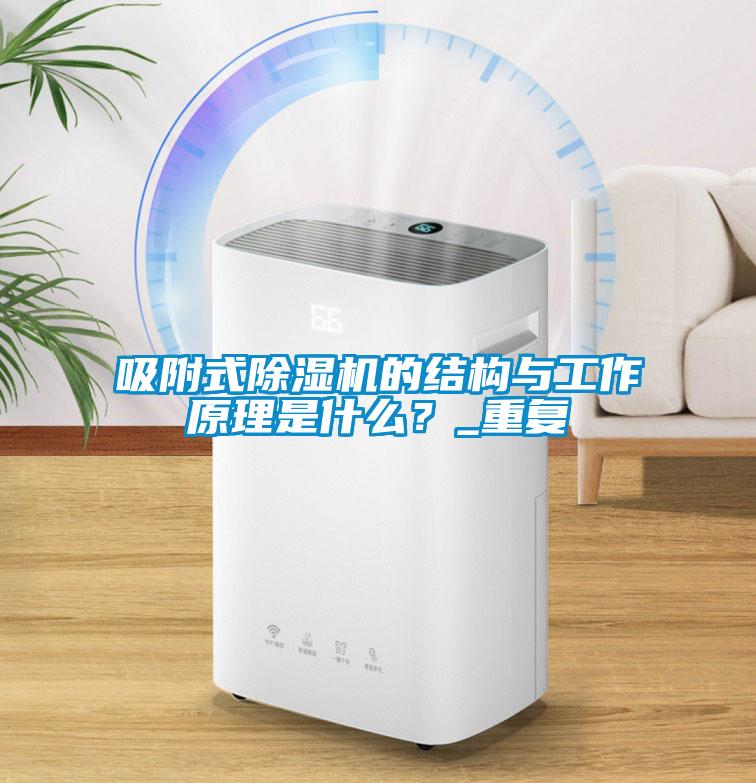 吸附式除濕機的結(jié)構(gòu)與工作原理是什么？_重復(fù)