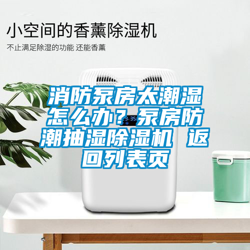 消防泵房太潮濕怎么辦？泵房防潮抽濕除濕機 返回列表頁