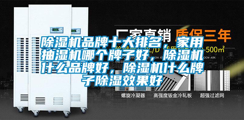 除濕機(jī)品牌十大排名，家用抽濕機(jī)哪個(gè)牌子好，除濕機(jī)什么品牌好，除濕機(jī)什么牌子除濕效果好
