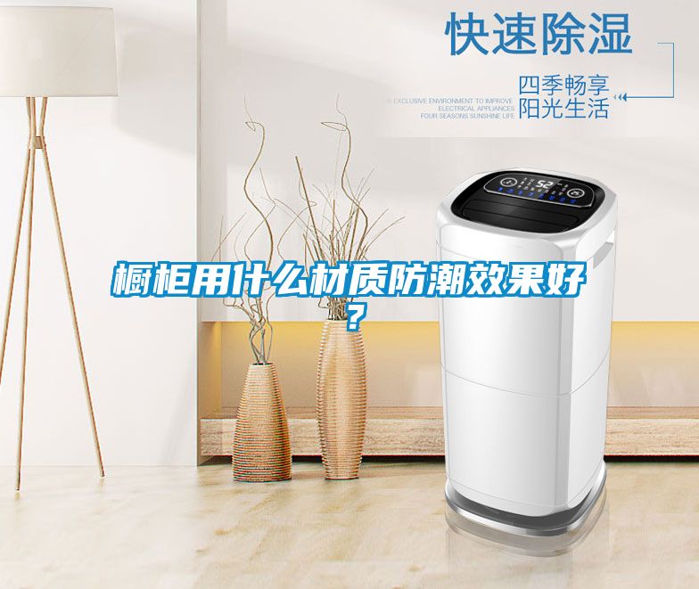 櫥柜用什么材質防潮效果好?