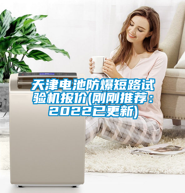 天津電池防爆短路試驗機報價(剛剛推薦:2022已更新)