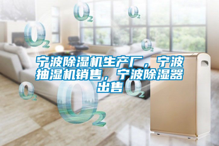寧波除濕機生產(chǎn)廠，寧波抽濕機銷售，寧波除濕器出售