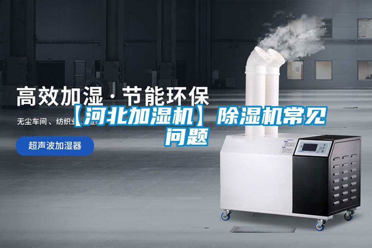 【河北加濕機(jī)】除濕機(jī)常見問(wèn)題