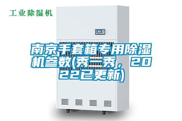 南京手套箱專(zhuān)用除濕機(jī)參數(shù)(秀一秀，2022已更新)