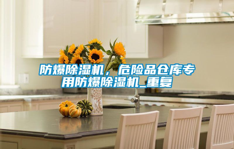 防爆除濕機(jī)，危險品倉庫專用防爆除濕機(jī)_重復(fù)