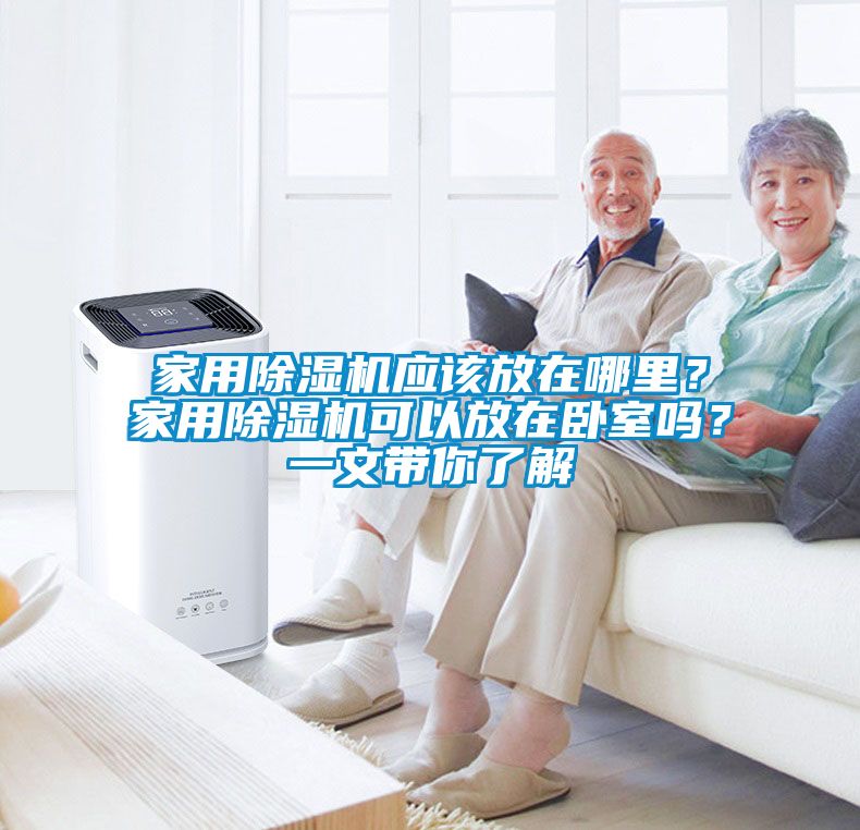 家用除濕機應該放在哪里？家用除濕機可以放在臥室嗎？一文帶你了解
