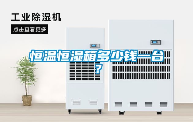 恒溫恒濕箱多少錢(qián)一臺(tái)？
