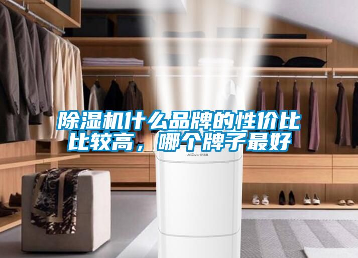 除濕機什么品牌的性價比比較高，哪個牌子最好