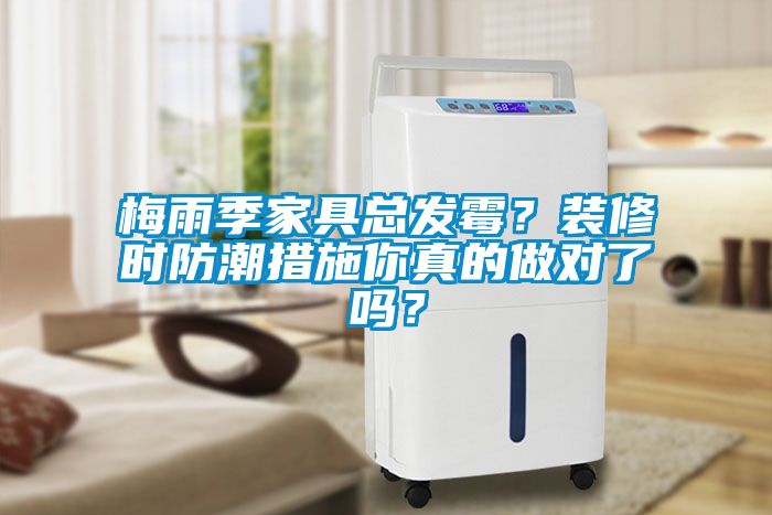 梅雨季家具總發(fā)霉？裝修時(shí)防潮措施你真的做對(duì)了嗎？